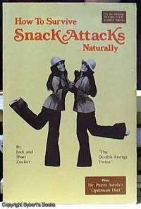 How to Survive Snack Attacks .... Naturally by Zucker, Judi and Shari - 1979