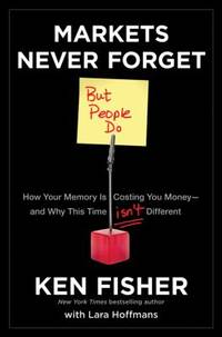 Markets Never Forget (But People Do): How Your Memory Is Costing You Money--And Why This Time...