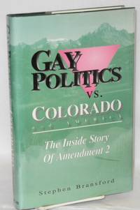 Gay Politics vs. Colorado and America; the inside story of Amendment 2 by Stephen Bransford - First Edition - 1994 - from Bolerium Books Inc., ABAA/ILAB (SKU: 31806)
