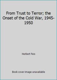 image of From Trust to Terror; the Onset of the Cold War, 1945-1950