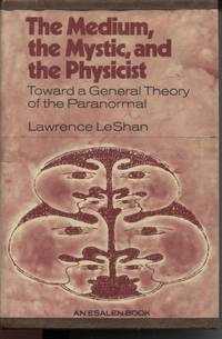 THE MEDIUM, THE MYSTIC AND THE PHYSICIST: TOWARD A GENERAL THEORY OF THE  PARANORMAL