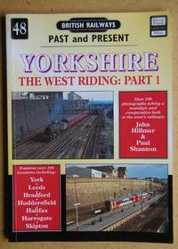 British Railways Past and Present No. 48. Part 1. Yorkshire: The West Riding. by Hillmer, John & Paul Shannon - 2005