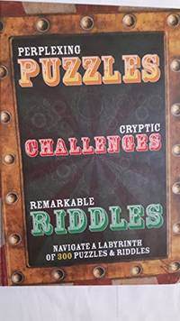 Perplexing Puzzles, Cryptic Challenges and Remarkable Riddles: Navigate a Labyrinth of 300...