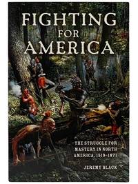 Fighting for America: The Struggle for Mastery in North America, 1519-1871