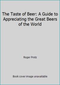 image of The Taste of Beer: A Guide to Appreciating the Great Beers of the World