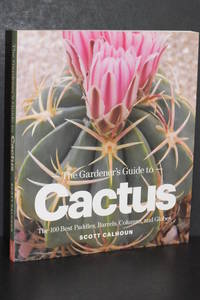 The Gardener&#039;s Guide to Cactus: The 100 Best Paddles, Barrels, Columns, and Globes by Scott Calhoun - 2012