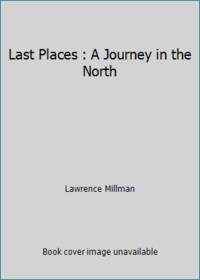 Last Places : A Journey in the North by Lawrence Millman - 1990