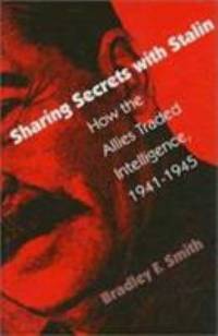 Sharing Secrets with Stalin : How the Allies Traded Intelligence, 1941-1945 by Bradley F. Smith - 1996