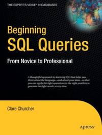 Beginning SQL Queries : A Thoughtful Approach to Learning SQL That Helps You Think about Language...