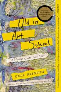 Old in Art School : A Memoir of Starting Over