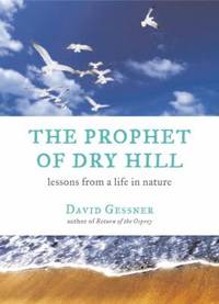 The Prophet of Dry Hill : Lessons from a Life in Nature