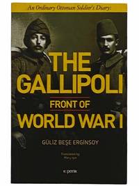 The Gallipoli Front of World War I: An Ordinary Ottoman Soldier&#039;s Diary (SOFTCOVER EDITION) by Erginsoy, Guliz Bese; Isin, Mary - 2019