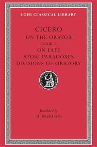 On the Orator: Book 3. on Fate. Stoic Paradoxes. Divisions of Oratory