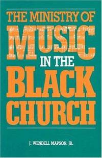 The Ministry of Music in the Black Church by Mapson, J. Wendell, Jr - 1984