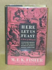 Here Let Us Feast: A Book of Banquets by Fisher, M.F.K - 1946