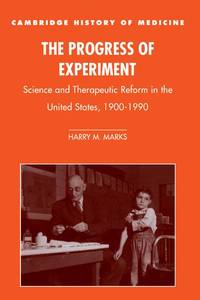 The Progress of Experiment: Science and Therapeutic Reform in the United States, 1900 1990