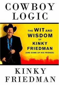 image of Cowboy Logic : The Wit and Wisdom of Kinky Friedman (and Some of His Friends)