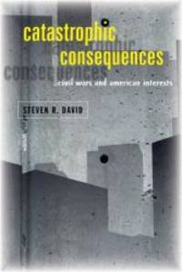 Catastrophic Consequences: Civil Wars and American Interests by Steven R. David - 2008-03-02