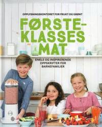Førsteklasses mat. Enkle og inspirerende oppskrifter for barnefamilier