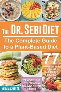 The Doctor Sebi Diet: The Complete Guide to a Plant-Based Diet with 77 Simple, Doctor Sebi...
