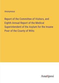 Report of the Committee of Visitors, and Eighth Annual Report of the Medical Superintendent of...