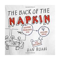 The Back of the Napkin (Expanded Edition): Solving Problems and Selling Ideas with Pictures