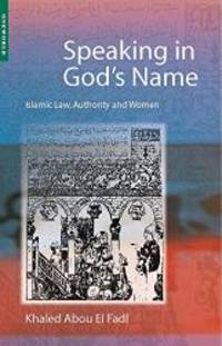 Speaking in God&#039;s Name: Islamic Law, Authority and Women by Khaled Abou El Fadl - 2001-07-07