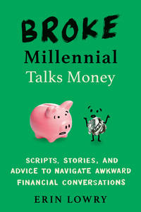 Broke Millennial Talks Money: Scripts, Stories, and Advice to Navigate Awkward Financial...
