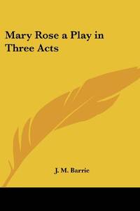 Mary Rose a Play in Three Acts by Barrie, J. M