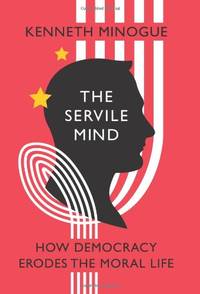 The Servile Mind: How Democracy Erodes the Moral Life (Encounter Broadsides)
