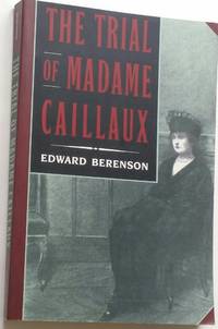 The Trial of Madame Caillaux by Edward Berenson - 1993-12