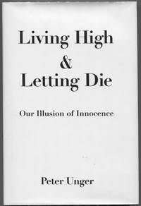 Living High & Letting Die; Our Illusion of Innocence by Peter Unger - First edition - 1996 - from Evening Star Books (SKU: 00009146)