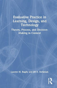 Evaluative Practice in Learning, Design, and Technology: Theory, Process, and Decision-Making in...