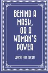 Behind a Mask, or a Womanâ��s Power by Louisa May Alcott - 2015-11-28