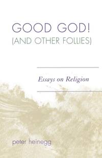 Good God! (And Other Follies) : Essays on Religion