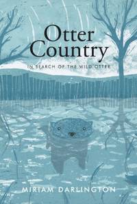 Otter Country: In Search of the Wild Otter by Darlington, Miriam