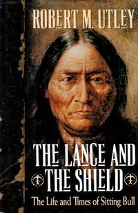 The Lance and the Shield: The Life and Times of Sitting Bull by Robert M Utley - First Edition - 1993-06-01 - from Kayleighbug Books (SKU: 038254)