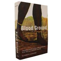 Blood Ground: ; Colonialism, Missions, and the Contest for Christianity in the Caoe Colony and...