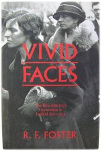 Vivid Faces: The Revolutionary Generation in Ireland 1890-1923 by Foster, R. F - 2014