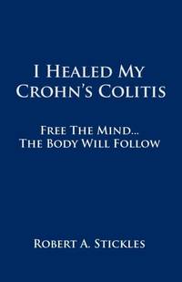I Healed My Crohn's Colitis: Free the Mind, the Body Will Follow