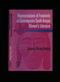 Representations of Femininity in Contemporary South Korean Women's Literature by Elfving-Hwang, Joanna - 2010