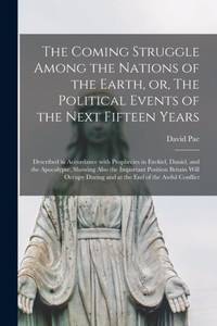The Coming Struggle Among the Nations of the Earth, or, The Political Events of the Next Fifteen...