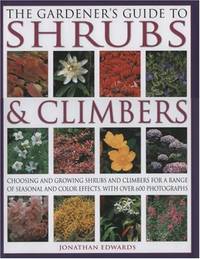 The Gardener's Guide to Shrubs and Climbers: Choosing, Growing and Planting Shrubs and...