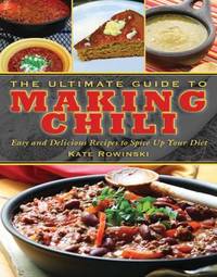 The Ultimate Guide to Making Chili : Easy and Delicious Recipes to Spice up Your Diet