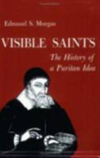 Visible Saints: The History of a Puritan Idea by Morgan, Edmund - 1965