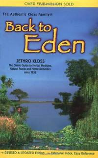 image of Back to Eden: Classic Guide to Herbal Medicine, Natural Foods and Home Remedies Since 1939 (Jethro Kloss Family Authorized Edition)