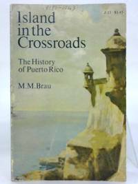 Island In The Crossroads - History Of Puerto Rico. by M. M Brau - 1968