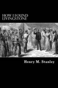 How I Found Livingstone by Henry M. Stanley - 2012-09-13