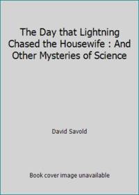 The Day that Lightning Chased the Housewife : And Other Mysteries of Science
