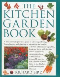 The Kitchen Garden Book: The Complete Practical Guide to Kitchen Gardening, from Planning and...